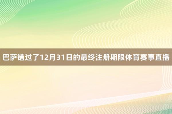 巴萨错过了12月31日的最终注册期限体育赛事直播